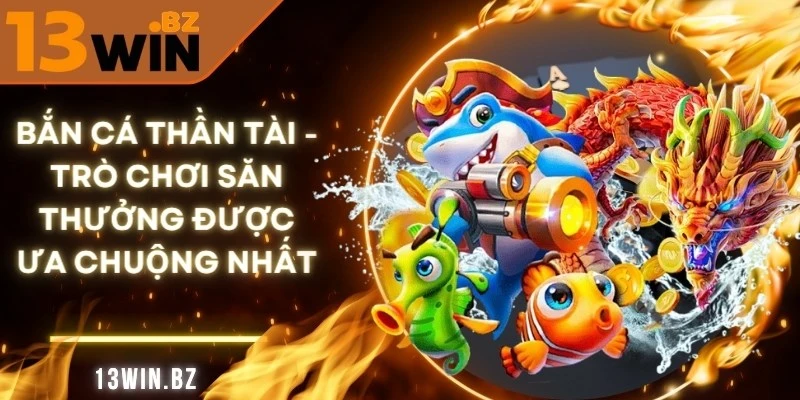 Bắn Cá Thần Tài 13Win – Săn Vàng Cực Đã, Trúng Thưởng Cực Nhiều 1 ban-ca-than-tai